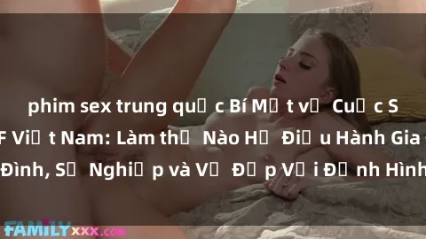 phim sex trung quốc Bí Mật về Cuộc Sống Của Các MILF Việt Nam: Làm thế Nào Họ Điều Hành Gia Đình, Sự Nghiệp và Vẻ Đẹp Với Định Hình Văn Hóa Đương Đại