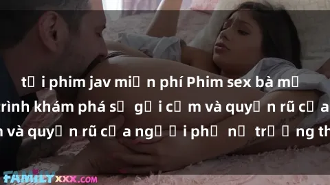tải phim jav miễn phí Phim sex bà mẹ nóng bỏng: Hành trình khám phá sự gợi cảm và quyến rũ của người phụ nữ trưởng thành.