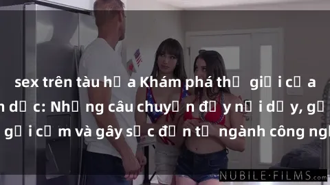 sex trên tàu hỏa Khám phá thế giới của phim sex nô lệ tình dục: Những câu chuyện đầy nổi dậy, gợi cảm và gây sốc đến từ ngành công nghiệp giải trí đen tối