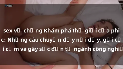 sex vợ chồng Khám phá thế giới của phim sex nô lệ tình dục: Những câu chuyện đầy nổi dậy, gợi cảm và gây sốc đến từ ngành công nghiệp giải trí đen tối
