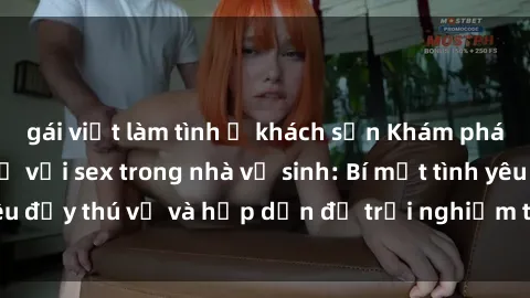 gái việt làm tình ở khách sạn Khám phá cảm giác mới mẻ với sex trong nhà vệ sinh: Bí mật tình yêu đầy thú vị và hấp dẫn để trải nghiệm trong đêm hôm nay!