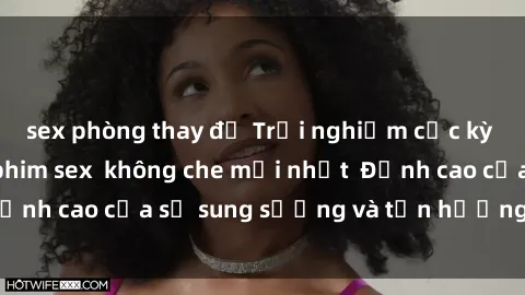 sex phòng thay đồ Trải nghiệm cực kỳ nóng bỏng trong phim sex  không che mới nhất  Đỉnh cao của sự sung sướng và tận hưởng chân thật