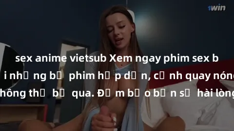 sex anime vietsub Xem ngay phim sex bukkake hàng đầu với những bộ phim hấp dẫn, cảnh quay nóng bỏng không thể bỏ qua. Đảm bảo bạn sẽ hài lòng với trải nghiệm mới lạ này!