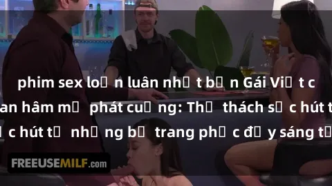 phim sex loạn luân nhật bản Gái Việt cosplay sexy khiến fan hâm mộ phát cuồng: Thử thách sức hút từ những bộ trang phục đầy sáng tạo và quyến rũ!