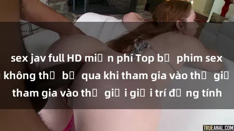 sex jav full HD miễn phí Top bộ phim sex châu âu nổi tiếng không thể bỏ qua khi tham gia vào thế giới giải trí đồng tính