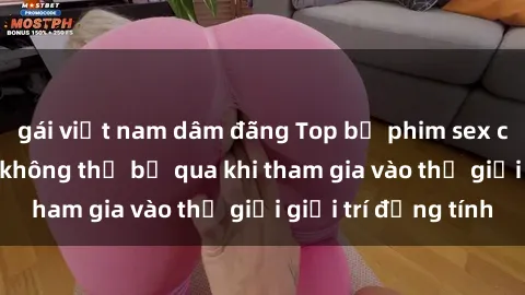 gái việt nam dâm đãng Top bộ phim sex châu âu nổi tiếng không thể bỏ qua khi tham gia vào thế giới giải trí đồng tính
