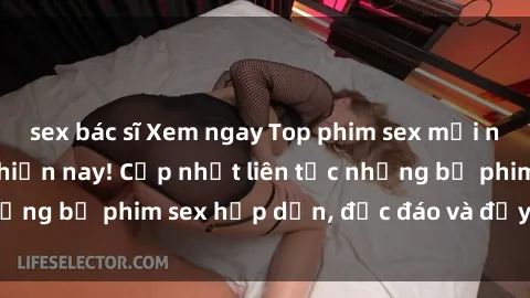 sex bác sĩ Xem ngay Top phim sex mới nhất đang hot nhất hiện nay! Cập nhật liên tục những bộ phim sex hấp dẫn, độc đáo và đầy kích thích.
