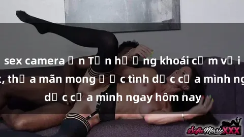 sex camera ẩn Tận hưởng khoái cảm với gái xinh sex, thỏa mãn mong ước tình dục của mình ngay hôm nay
