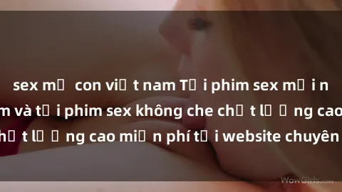 sex mẹ con việt nam Tải phim sex mới nhất hot nhất - Xem và tải phim sex không che chất lượng cao miễn phí tại website chuyên nghiệp.