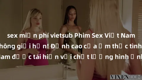 sex miễn phí vietsub Phim Sex Việt Nam HD - Xem ngay và không giới hạn! Đỉnh cao của ẩm thực tình dục Việt Nam được tái hiện với chất lượng hình ảnh sắc nét. Hãy thưởng thức ngay!